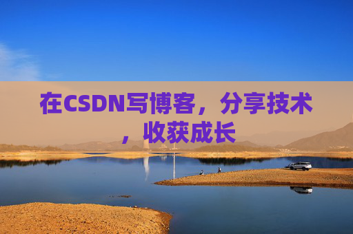 在CSDN写博客，分享技术，收获成长